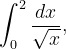 \dpi{120} \int_{0}^{2}\frac{dx}{\sqrt{x}},